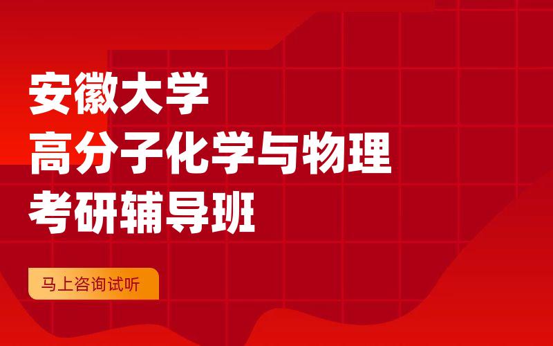 安徽大学高分子化学与物理考研辅导班