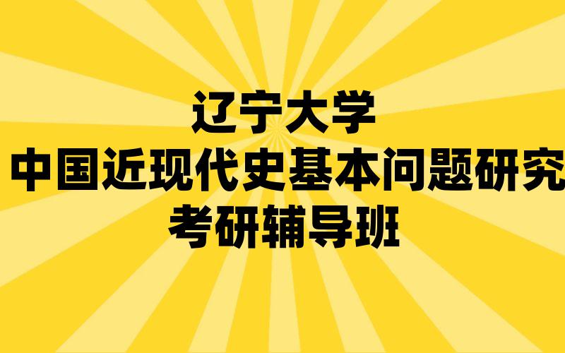 辽宁大学中国近现代史基本问题研究考研辅导班