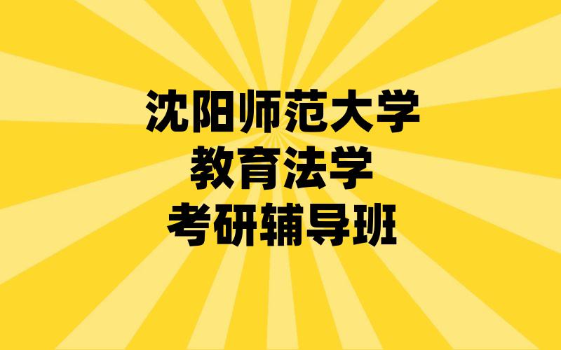 沈阳师范大学教育法学考研辅导班