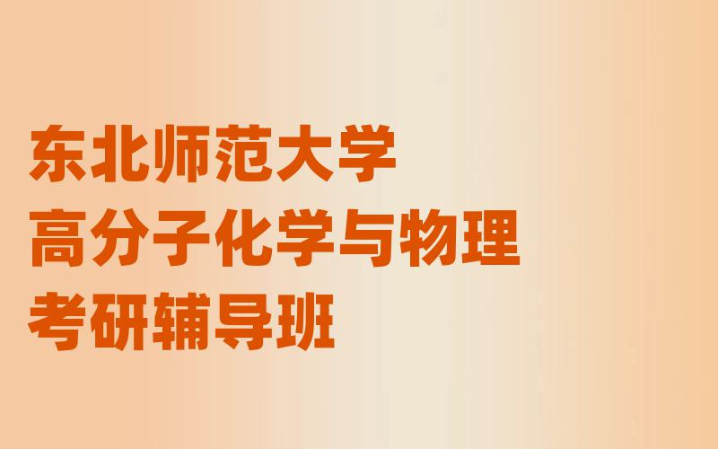 东北师范大学高分子化学与物理考研辅导班