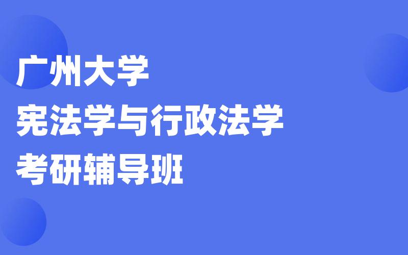 广州大学宪法学与行政法学考研辅导班