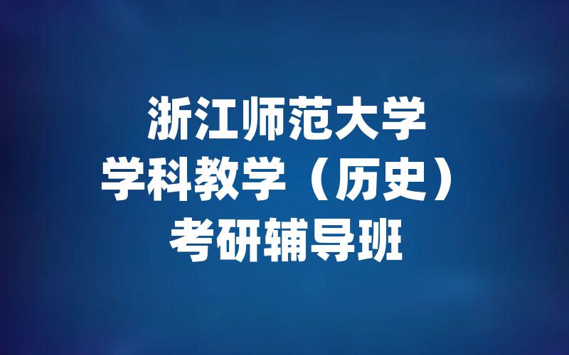 浙江师范大学学科教学（历史）考研辅导班