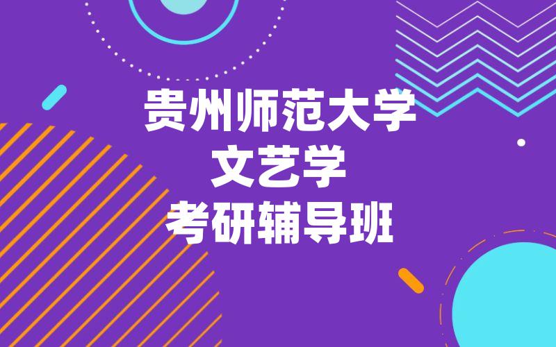 贵州师范大学文艺学考研辅导班_贵州师大考研辅导有用吗?