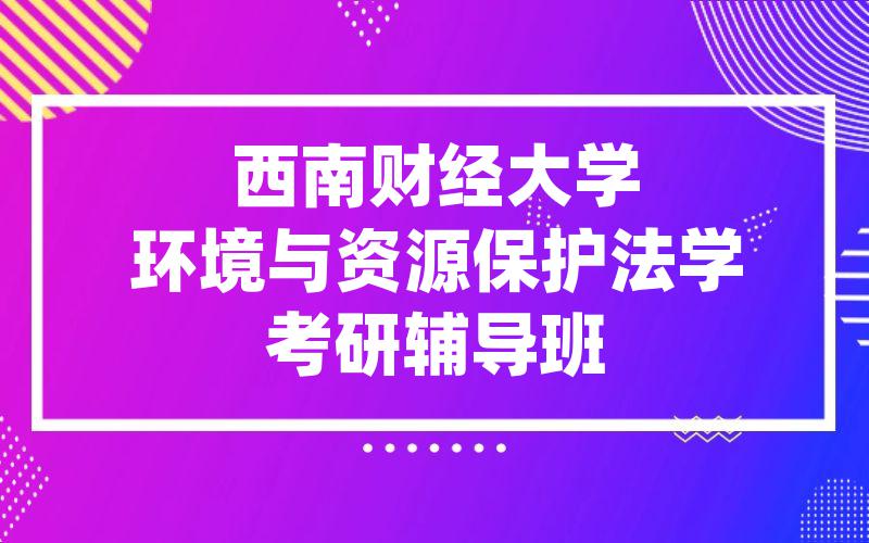 西南财经大学环境与资源保护法学考研辅导班