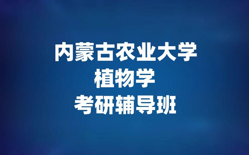 内蒙古农业大学植物学考研辅导班