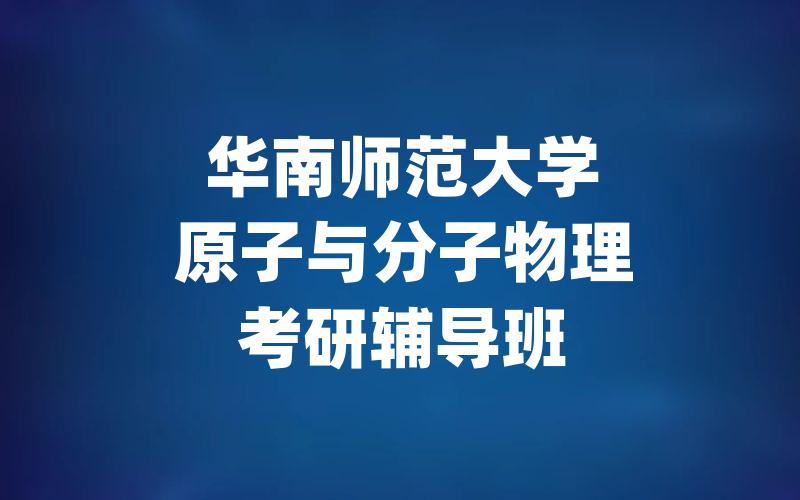 华南师范大学原子与分子物理考研辅导班