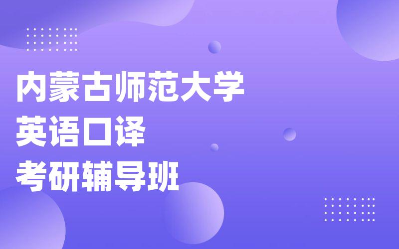 内蒙古师范大学英语口译考研辅导班