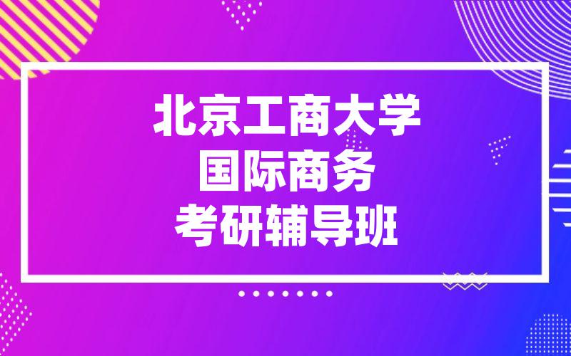 北京工商大学国际商务考研辅导班