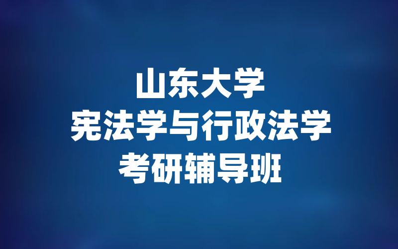 山东大学宪法学与行政法学考研辅导班