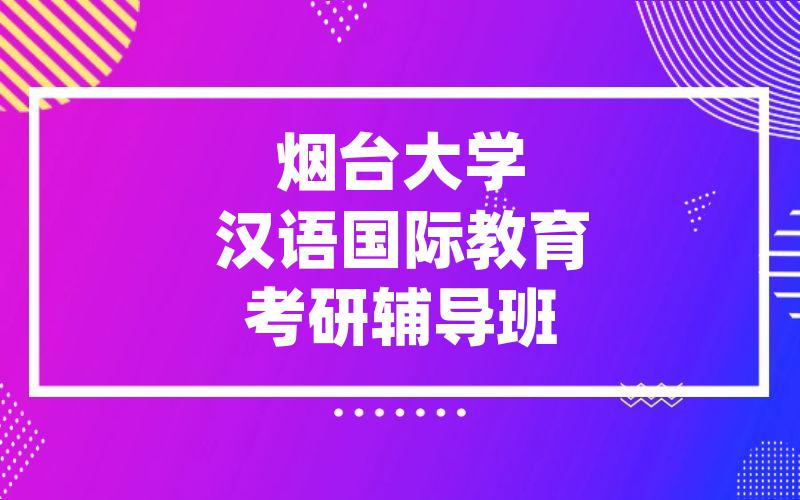 烟台大学汉语国际教育考研辅导班