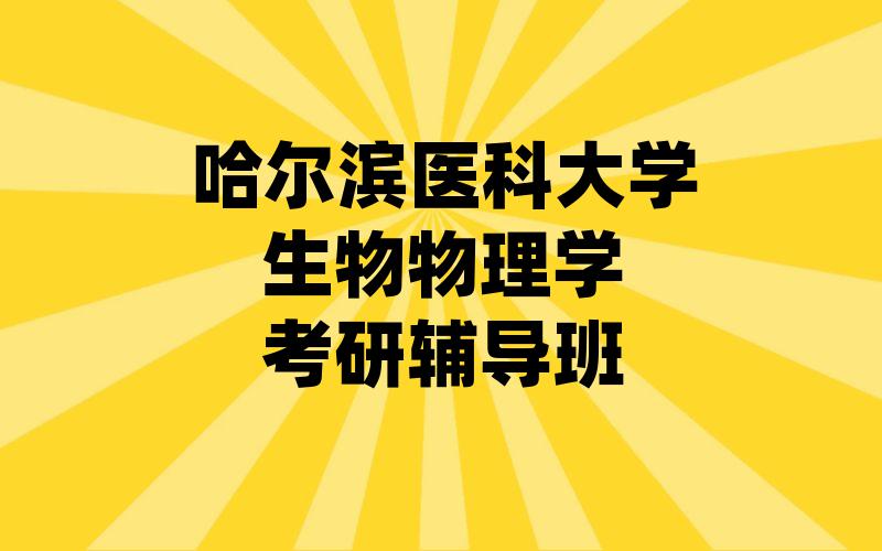 哈尔滨医科大学生物物理学考研辅导班