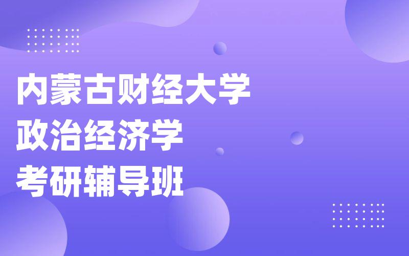 内蒙古财经大学政治经济学考研辅导班