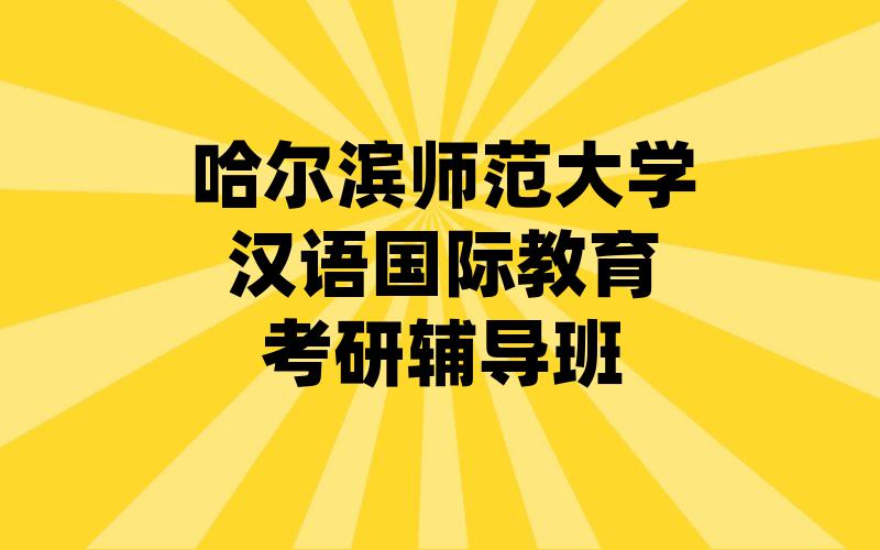 哈尔滨师范大学汉语国际教育考研辅导班