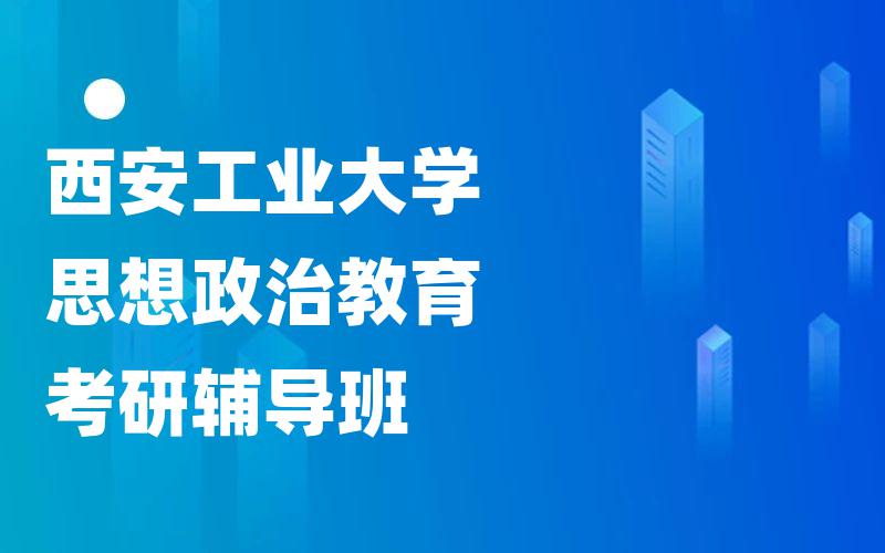 西安工业大学思想政治教育考研辅导班