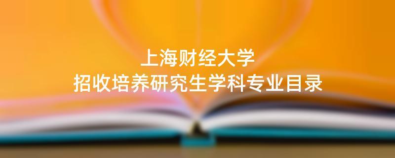 上海财经大学招收培养研究生学科专业目录