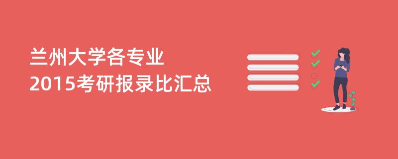 兰州大学各专业,2015考研报录比汇总