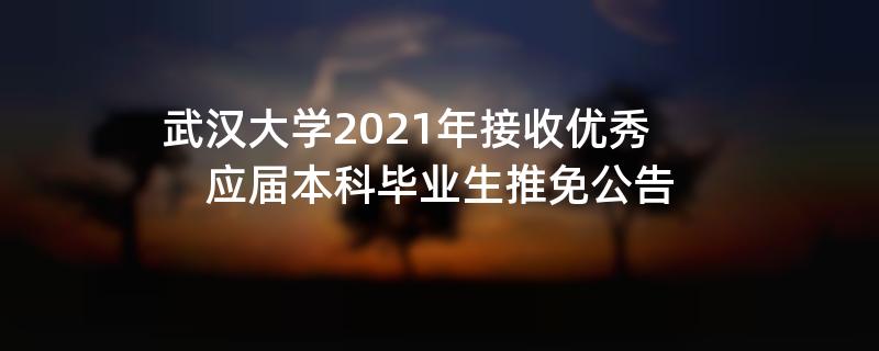 武汉大学2021年接收优秀,应届本科毕业生推免公告