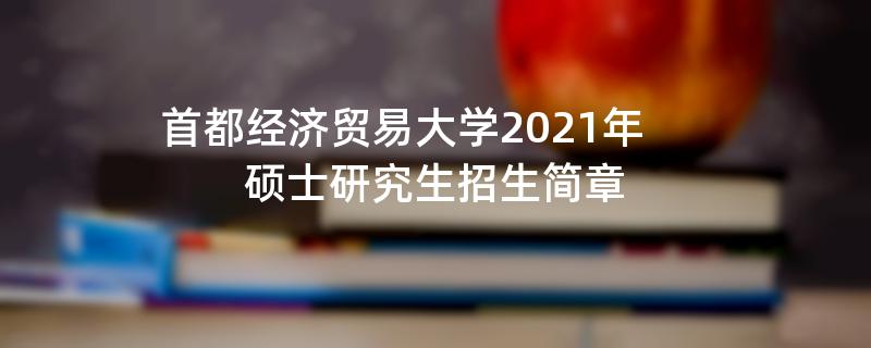 首都经济贸易大学2021年,硕士研究生
