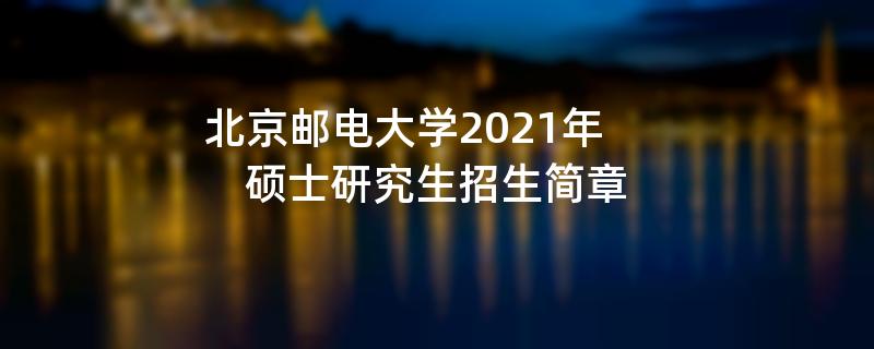 北京邮电大学2021年硕士研究生
