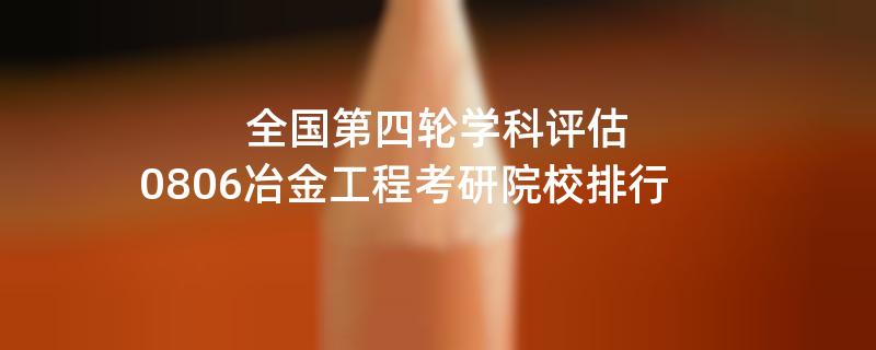 全国第四轮学科评估,0806冶金工程考研院校排行