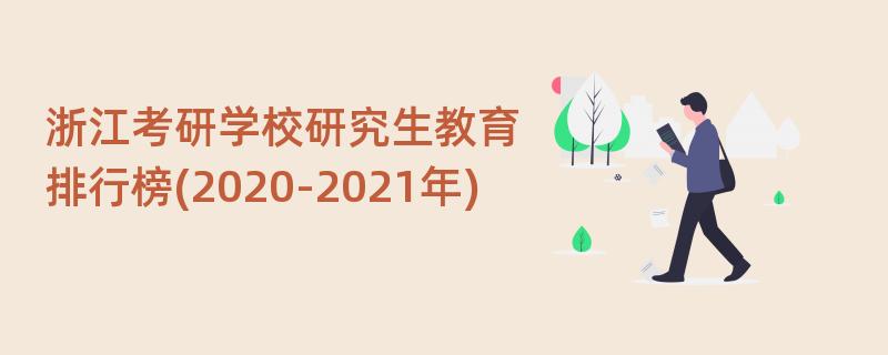 浙江考研学校研究生教育,排行榜(2020-2021年)