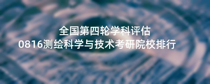 全国第四轮学科评估,0816测绘科学与技术考研院校排行