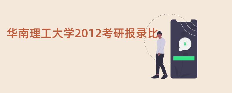 华南理工大学2012考研报录比