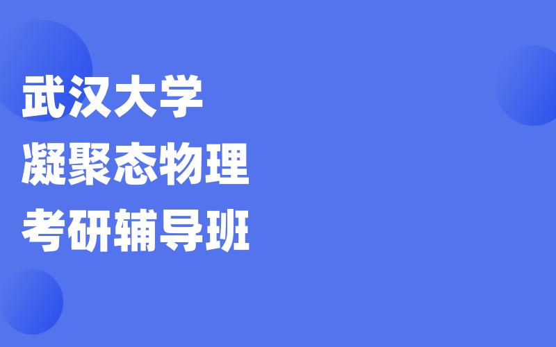 武汉大学凝聚态物理考研辅导班