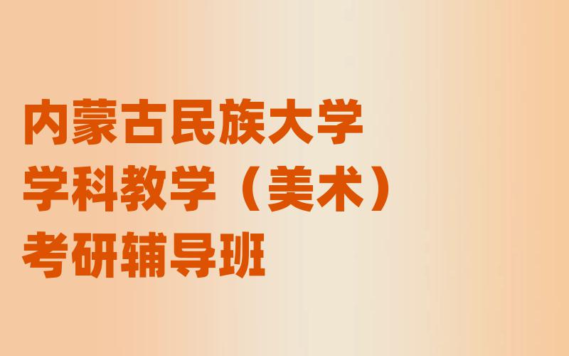 内蒙古民族大学学科教学（美术）考研辅导班