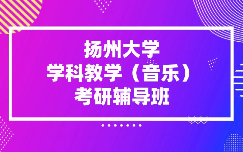 扬州大学学科教学（音乐）考研辅导班