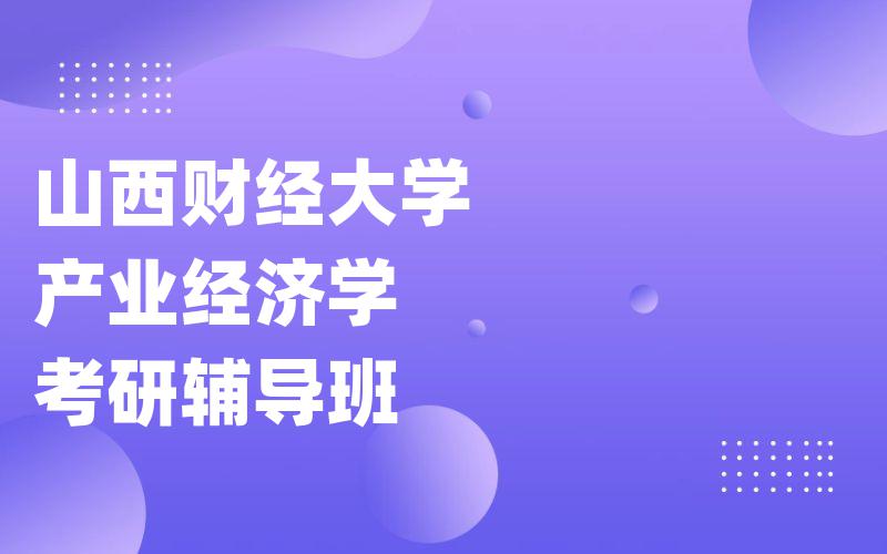 山西财经大学产业经济学考研辅导班