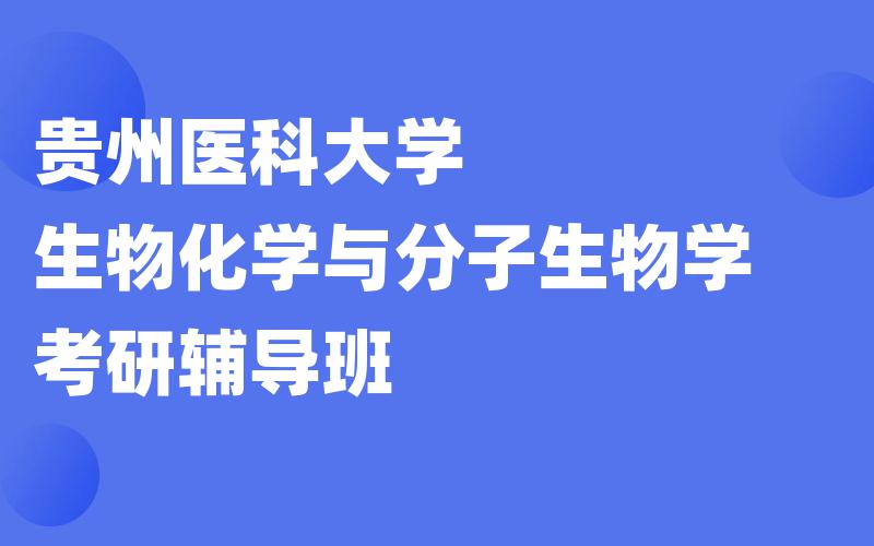 贵州医科大学生物化学与分子生物学考研辅导班