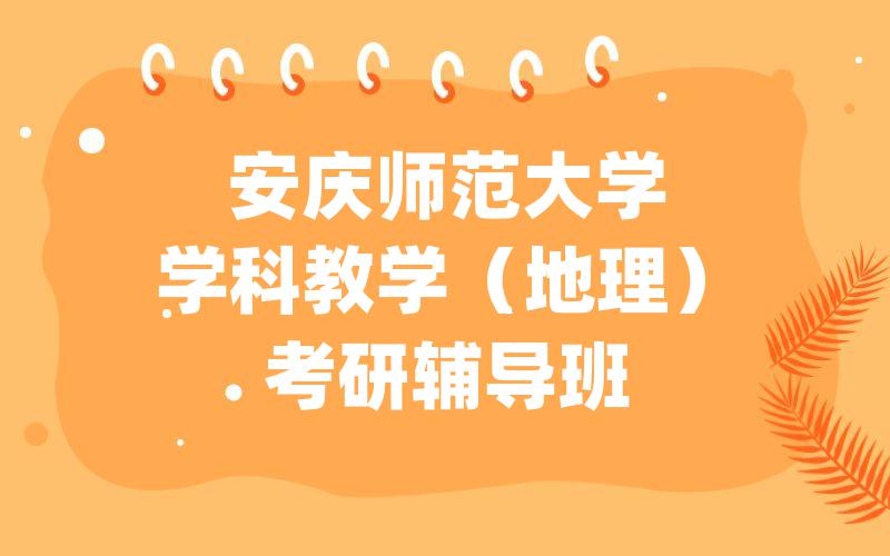 安庆师范大学学科教学（地理）考研辅导班