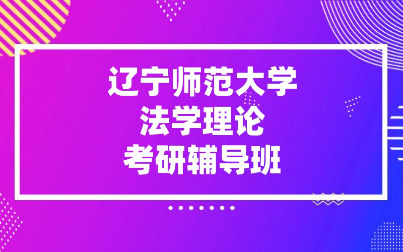 辽宁师范大学法学理论考研辅导班