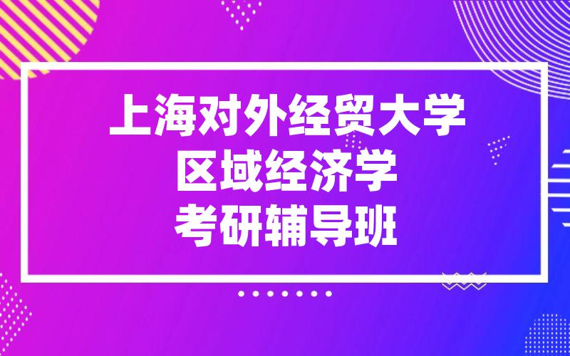 上海对外经贸大学区域经济学考研辅导班