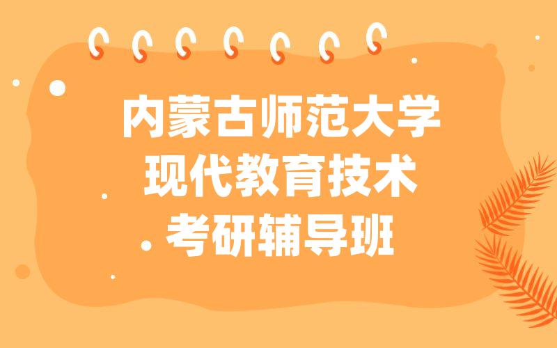 内蒙古师范大学现代教育技术考研辅导班