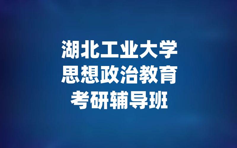 湖北工业大学思想政治教育考研辅导班