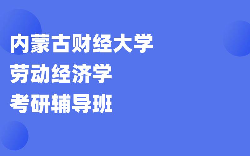 内蒙古财经大学劳动经济学考研辅导班