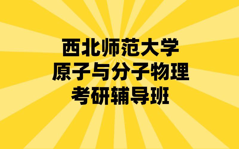 西北师范大学原子与分子物理考研辅导班