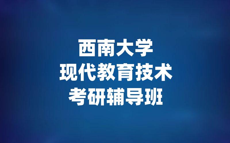 西南大学现代教育技术考研辅导班