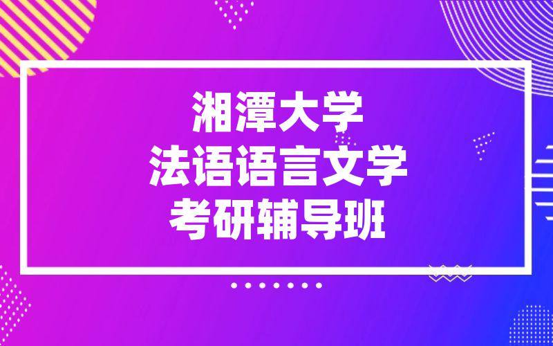 湘潭大学法语语言文学考研辅导班