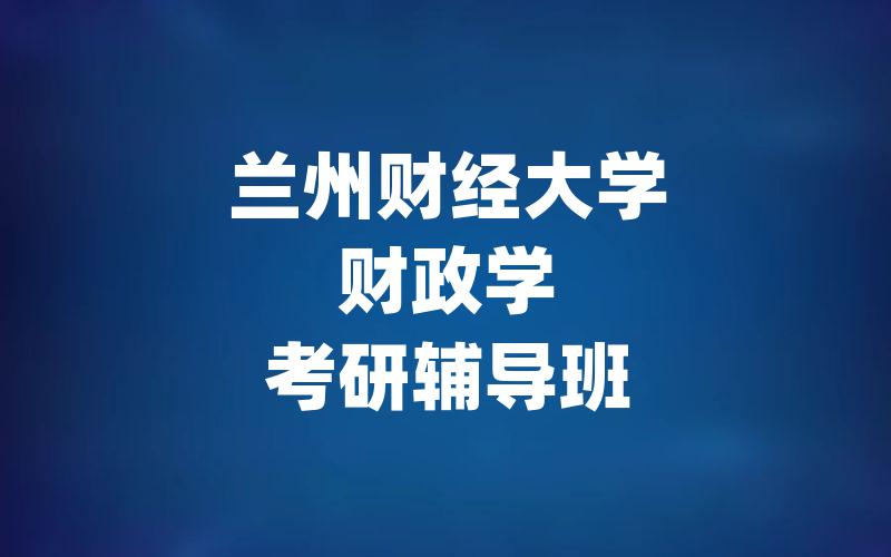 兰州财经大学财政学考研辅导班