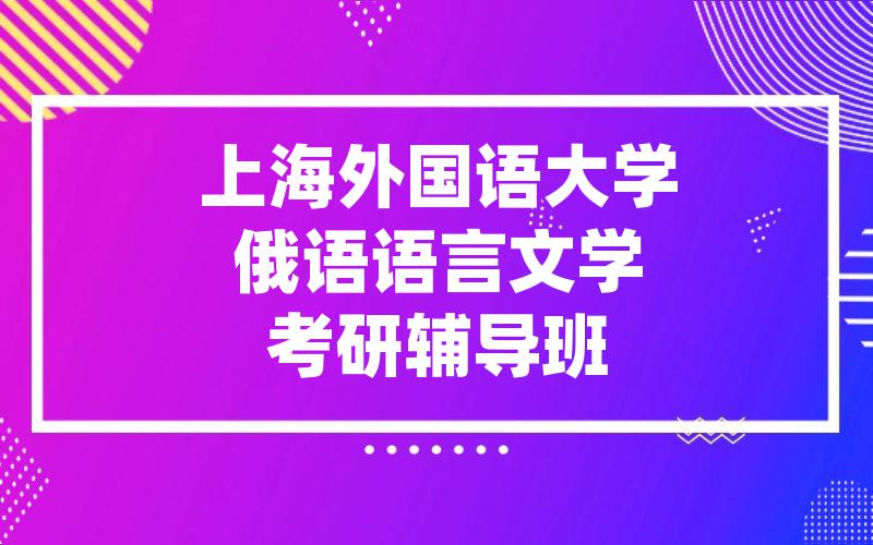 上海外国语大学俄语语言文学考研辅导班