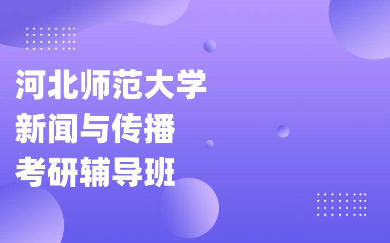 河北师范大学新闻与传播考研辅导班