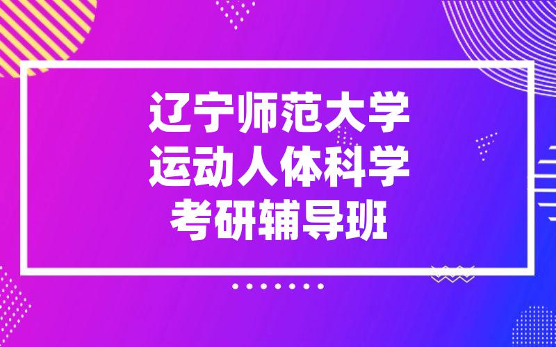 辽宁师范大学运动人体科学考研辅导班