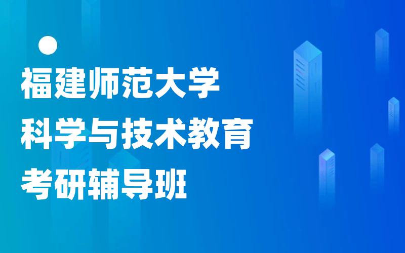 福建师范大学科学与技术教育考研辅导班