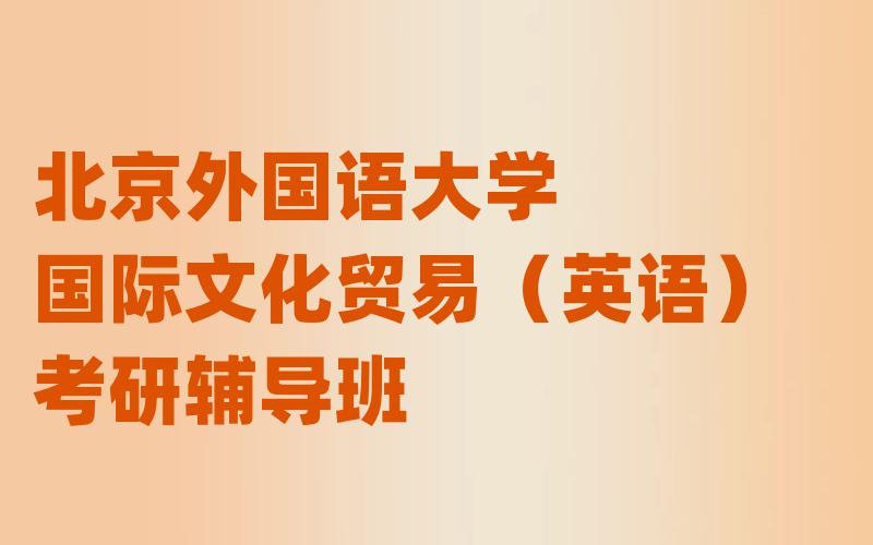 北京外国语大学国际文化贸易（英语）考研辅导班