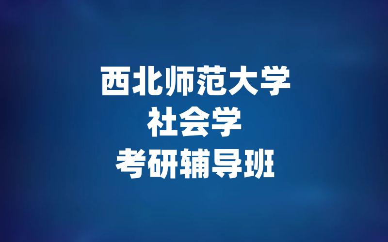 西北师范大学社会学考研辅导班