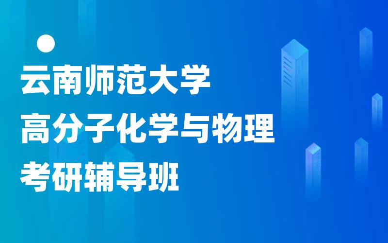 云南师范大学高分子化学与物理考研辅导班