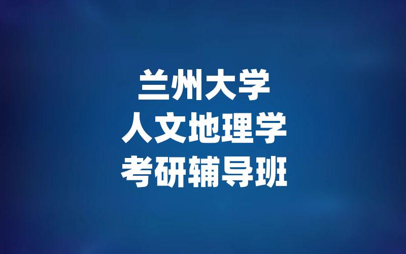 兰州大学人文地理学考研辅导班